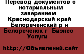 Перевод документов с нотариальным заверением - Краснодарский край, Белореченский р-н, Белореченск г. Бизнес » Услуги   